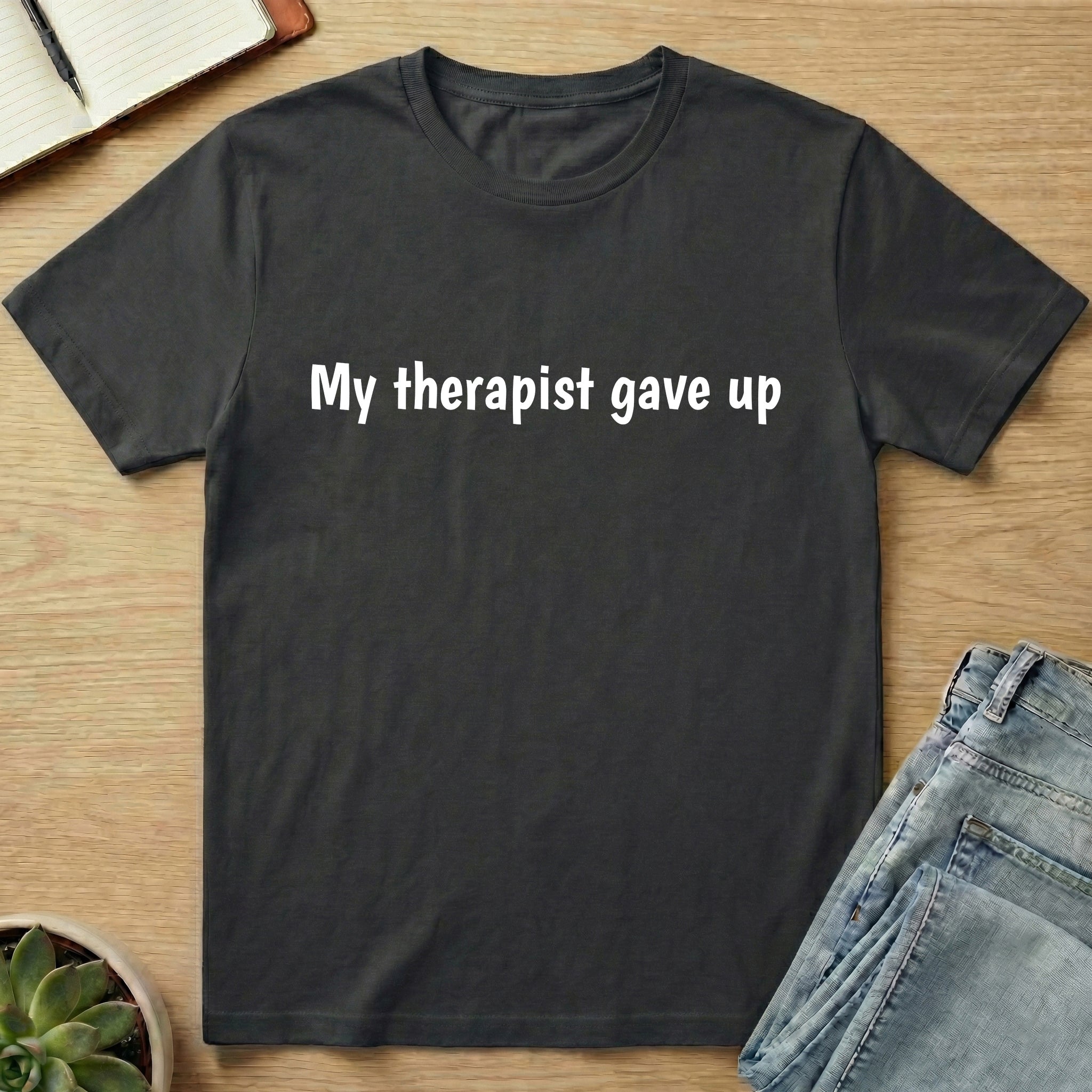 My Therapist Gave Up T-shirt