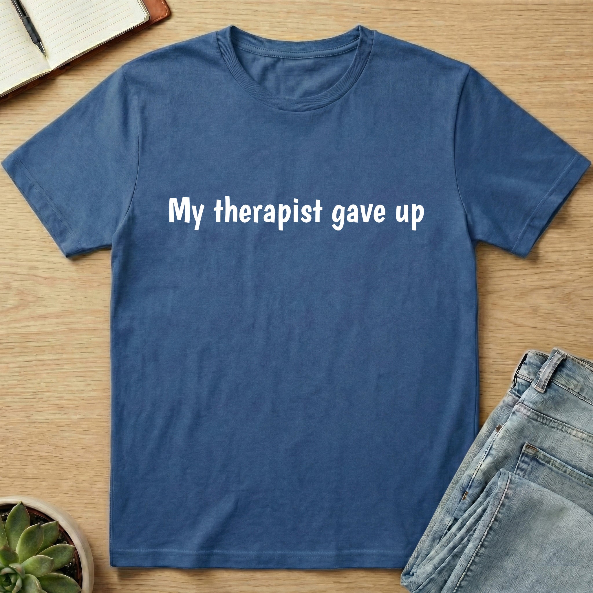 My Therapist Gave Up T-shirt
