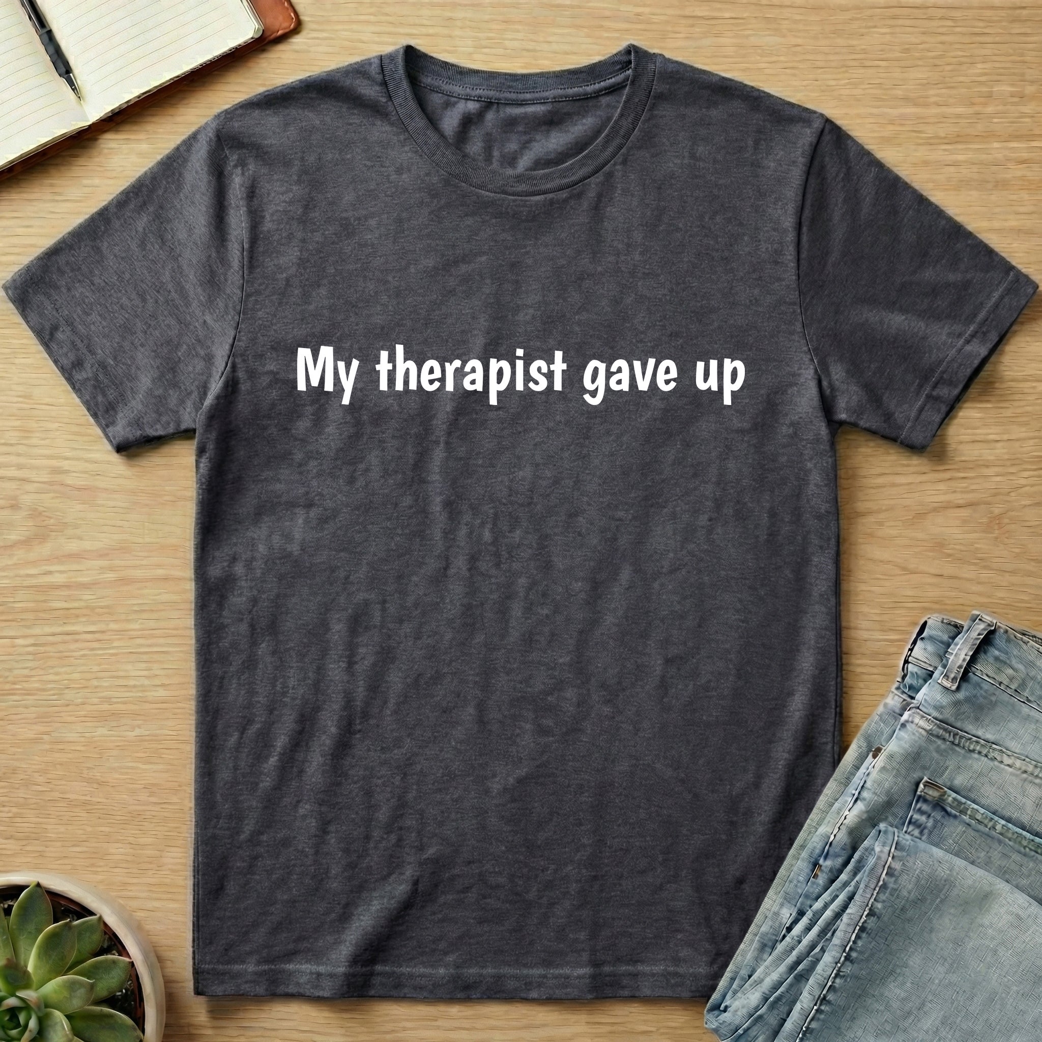 My Therapist Gave Up T-shirt