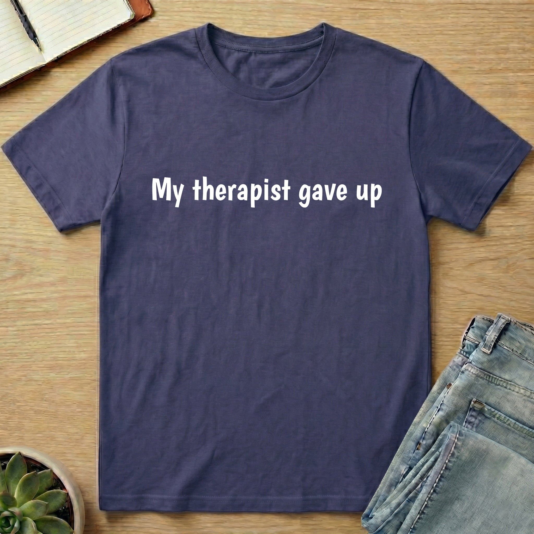 My Therapist Gave Up T-shirt