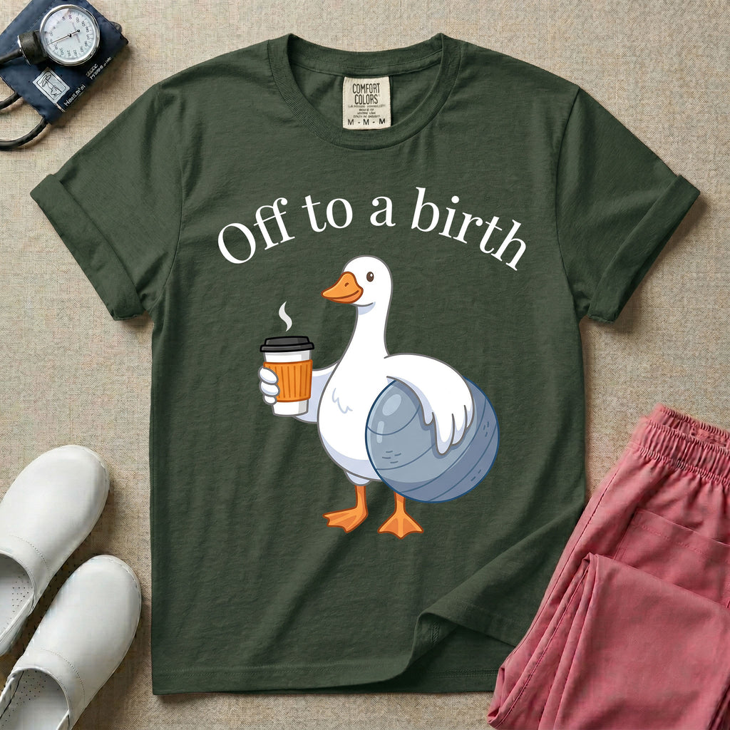 A humorous Labor and Delivery, Midwife, or Doula design featuring a cute cartoon white duck holding a steaming coffee cup and a birthing ball beneath the text "Off to a birth".
