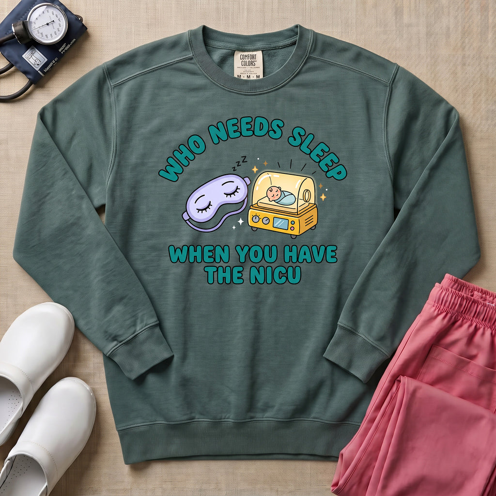 Who Needs Sleep When You Have The NICU Funny Nurse Sweatshirt - Blue Spruce Comfort Colors Sweatshirt | HugTee