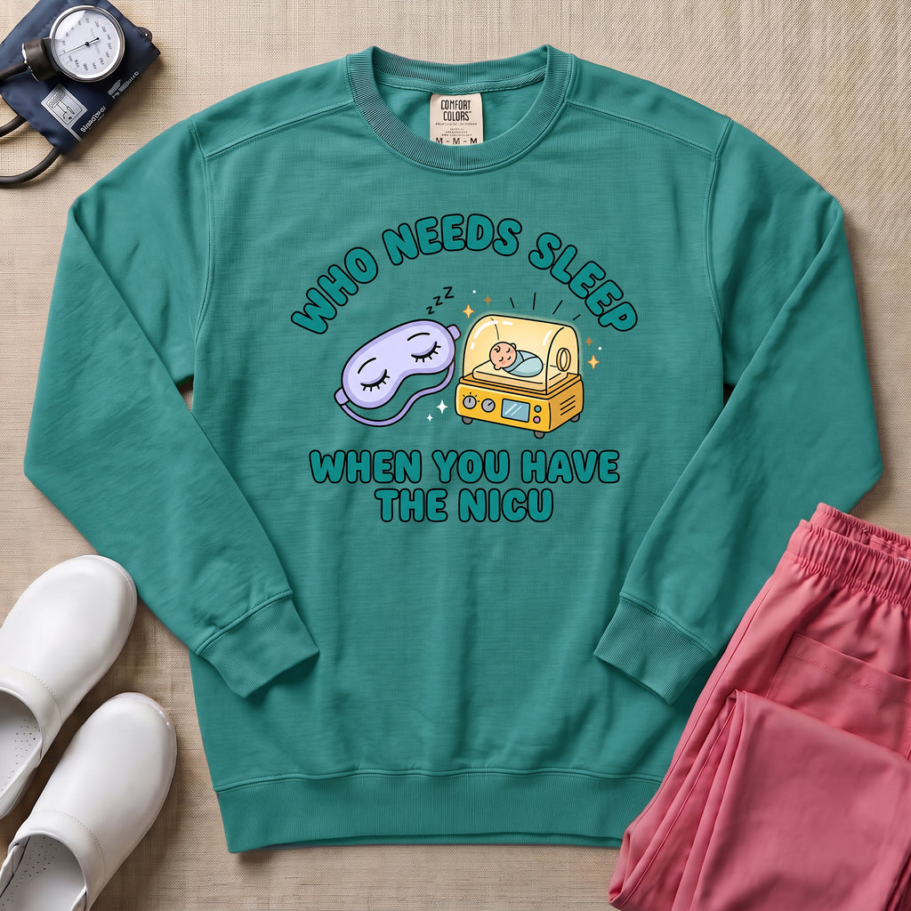 Who Needs Sleep When You Have The NICU Funny Nurse Sweatshirt - Seafoam Comfort Colors Sweatshirt | HugTee