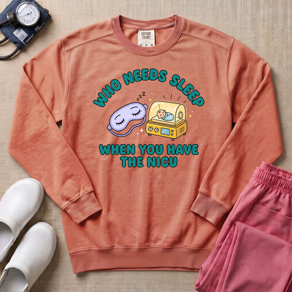 Who Needs Sleep When You Have The NICU Funny Nurse Sweatshirt - Terracotta Comfort Colors Sweatshirt | HugTee